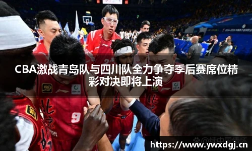 XCsportCBA激战青岛队与四川队全力争夺季后赛席位精彩对决即将上演